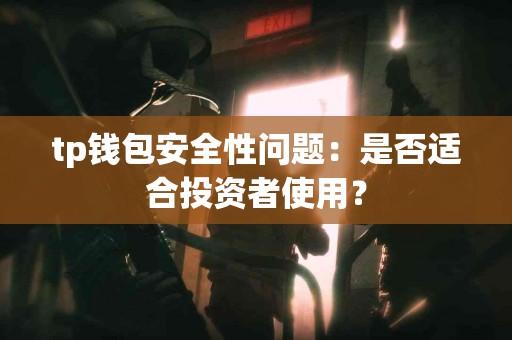 tp钱包安全性问题：是否适合投资者使用？