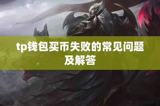 tp钱包买币失败的常见问题及解答