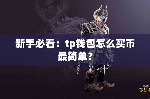 新手必看：tp钱包怎么买币最简单？
