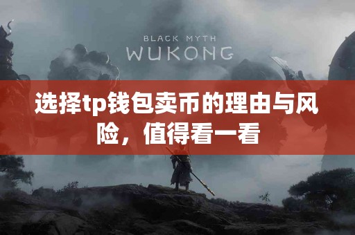 选择tp钱包卖币的理由与风险，值得看一看