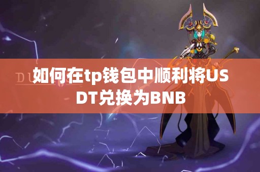 如何在tp钱包中顺利将USDT兑换为BNB