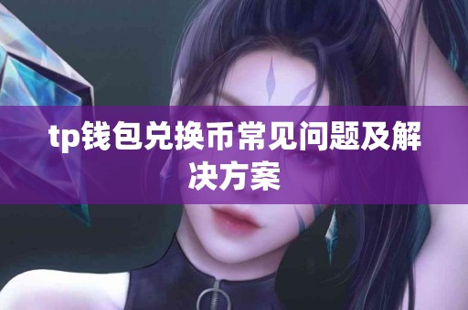 tp钱包兑换币常见问题及解决方案