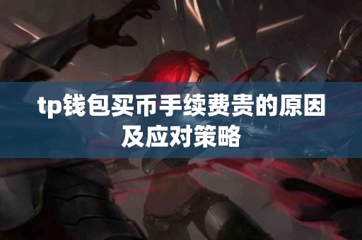 tp钱包买币手续费贵的原因及应对策略