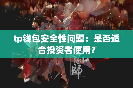 tp钱包安全性问题：是否适合投资者使用？