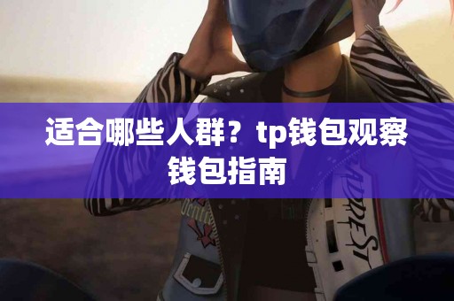 适合哪些人群？tp钱包观察钱包指南
