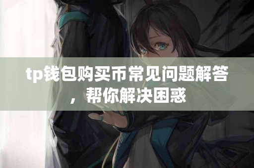 tp钱包购买币常见问题解答，帮你解决困惑