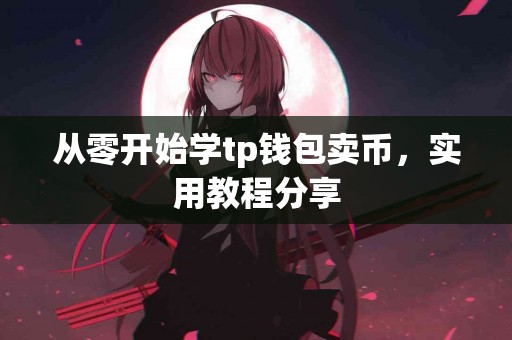 从零开始学tp钱包卖币，实用教程分享