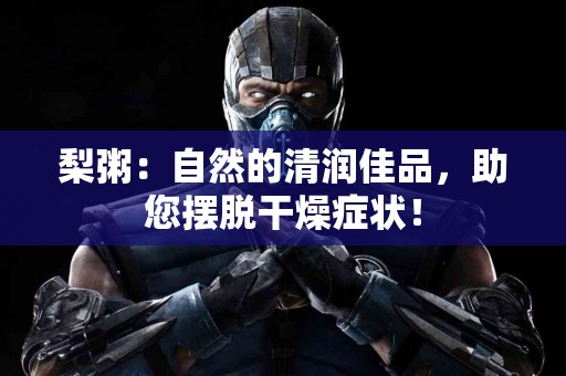 梨粥：自然的清润佳品，助您摆脱干燥症状！