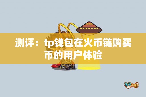 测评：tp钱包在火币链购买币的用户体验