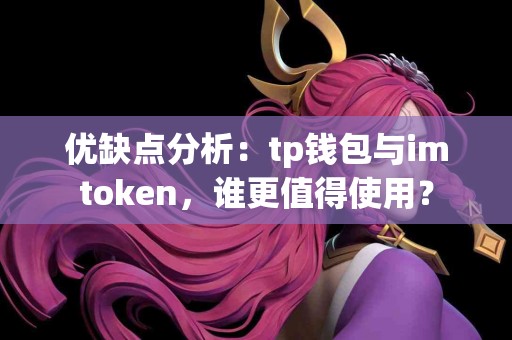 优缺点分析：tp钱包与imtoken，谁更值得使用？