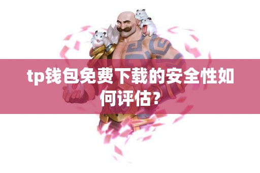 tp钱包免费下载的安全性如何评估？
