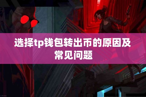 选择tp钱包转出币的原因及常见问题
