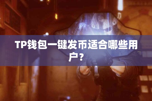 TP钱包一键发币适合哪些用户？