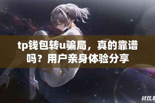 tp钱包转u骗局，真的靠谱吗？用户亲身体验分享