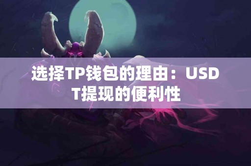 选择TP钱包的理由：USDT提现的便利性