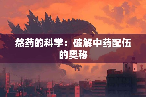 熬药的科学：破解中药配伍的奥秘
