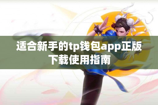 适合新手的tp钱包app正版下载使用指南