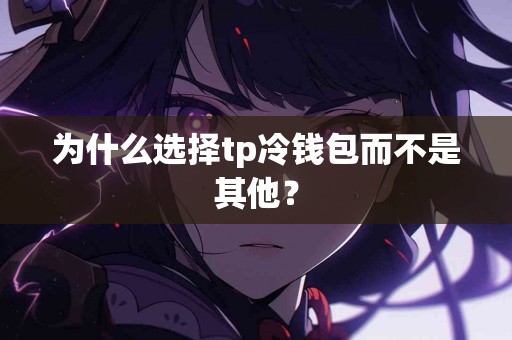 为什么选择tp冷钱包而不是其他？