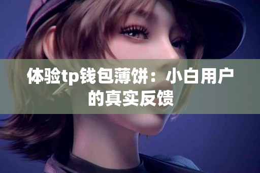 体验tp钱包薄饼：小白用户的真实反馈