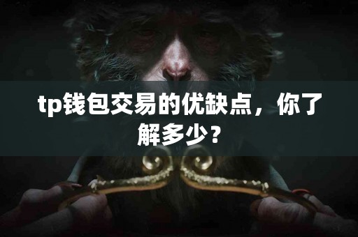 tp钱包交易的优缺点，你了解多少？