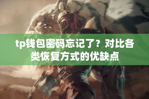 tp钱包密码忘记了？对比各类恢复方式的优缺点