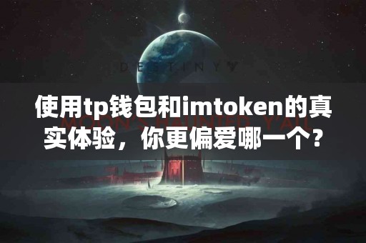 使用tp钱包和imtoken的真实体验，你更偏爱哪一个？