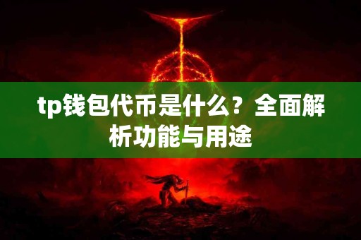 tp钱包代币是什么？全面解析功能与用途