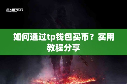 如何通过tp钱包买币？实用教程分享