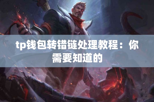 tp钱包转错链处理教程：你需要知道的