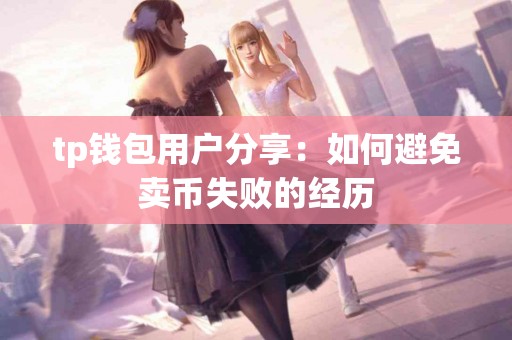 tp钱包用户分享：如何避免卖币失败的经历