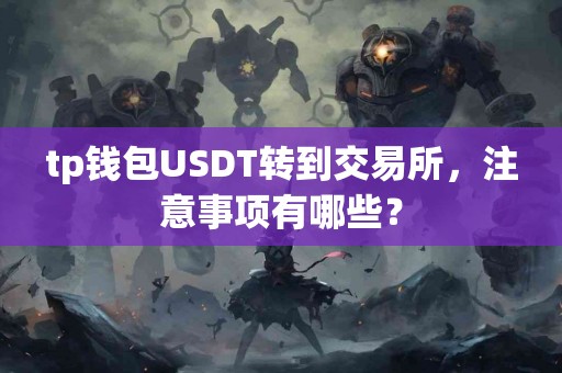 tp钱包USDT转到交易所，注意事项有哪些？