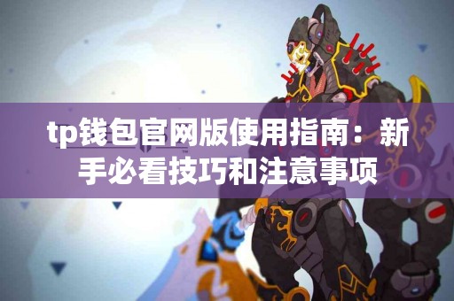 tp钱包官网版使用指南：新手必看技巧和注意事项