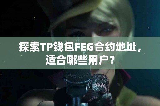探索TP钱包FEG合约地址，适合哪些用户？