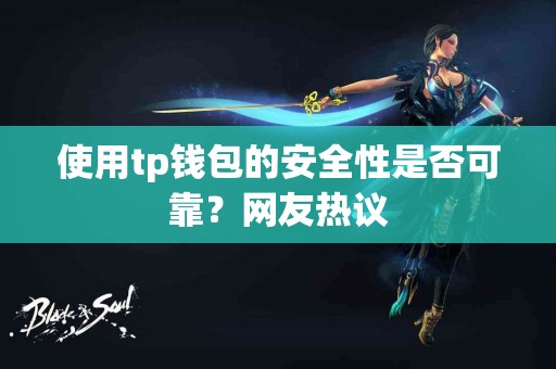 使用tp钱包的安全性是否可靠？网友热议