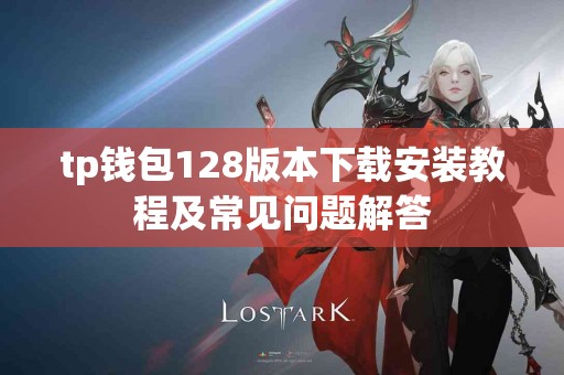 tp钱包128版本下载安装教程及常见问题解答