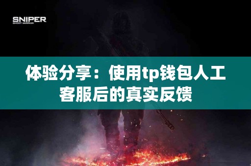 体验分享：使用tp钱包人工客服后的真实反馈