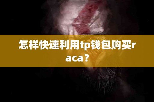 怎样快速利用tp钱包购买raca？