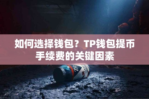如何选择钱包？TP钱包提币手续费的关键因素