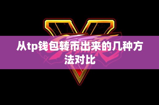 从tp钱包转币出来的几种方法对比