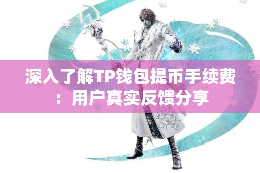 深入了解TP钱包提币手续费：用户真实反馈分享