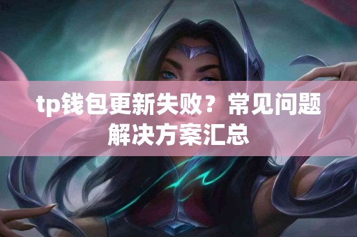 tp钱包更新失败？常见问题解决方案汇总