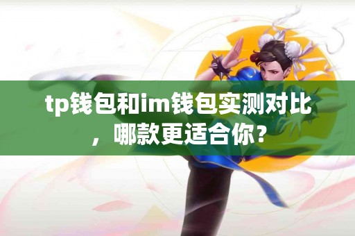 tp钱包和im钱包实测对比，哪款更适合你？