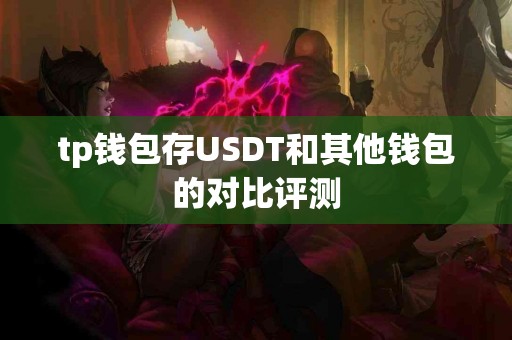 tp钱包存USDT和其他钱包的对比评测