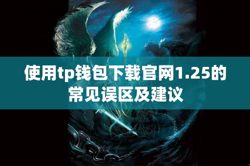 使用tp钱包下载官网1.25的常见误区及建议