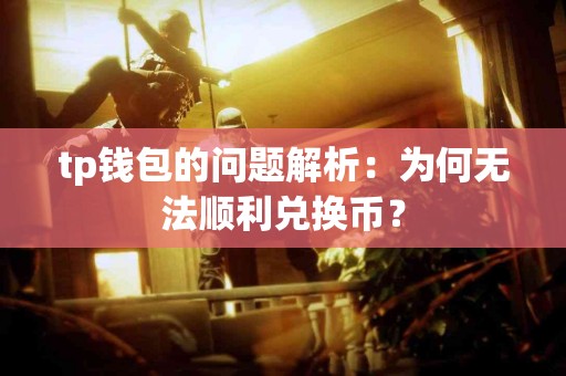 tp钱包的问题解析：为何无法顺利兑换币？