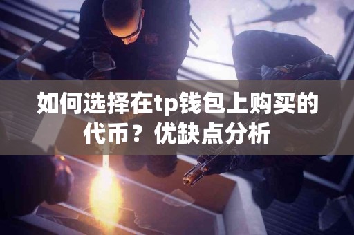 如何选择在tp钱包上购买的代币？优缺点分析
