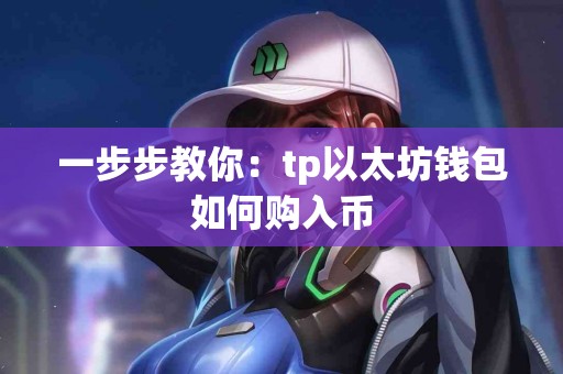 一步步教你：tp以太坊钱包如何购入币