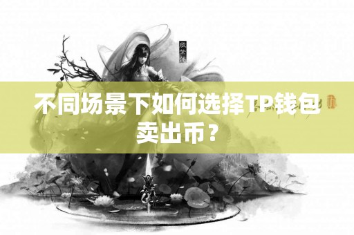 不同场景下如何选择TP钱包卖出币？