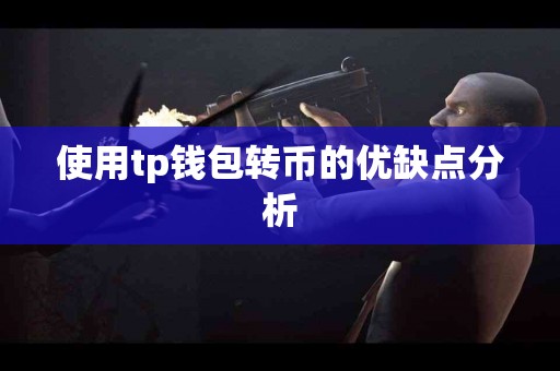 使用tp钱包转币的优缺点分析