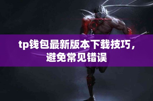tp钱包最新版本下载技巧，避免常见错误